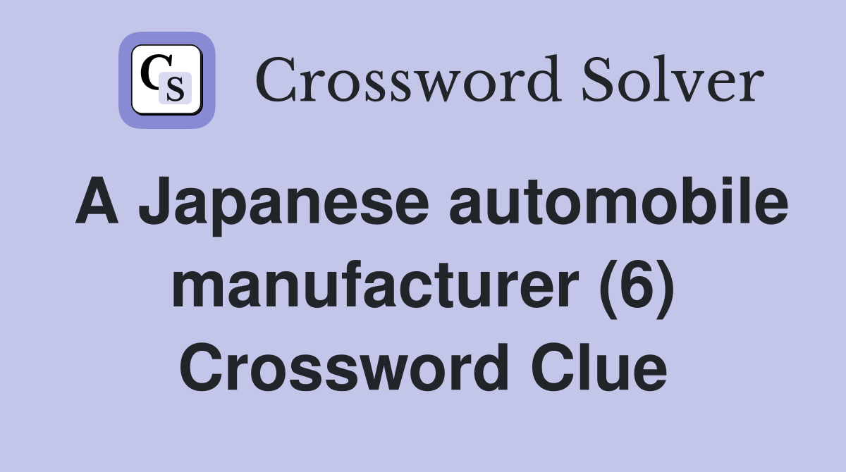 A Japanese automobile manufacturer (6) Crossword Clue Answers Crossword Solver